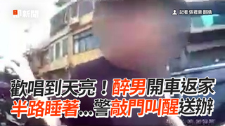 歡唱到天亮！醉男開車返家 半路睡著...警敲門叫醒送辦