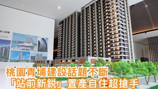 桃園青埔建設話題不斷　「站前新鋭」置產自住超搶手