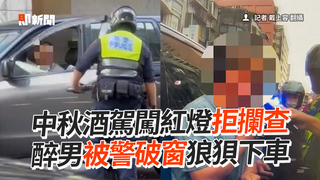 中秋酒駕闖紅燈拒攔查　醉男被警破窗狼狽下車
