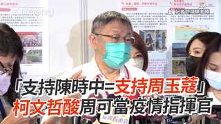 「支持陳時中=支持周玉蔻」　柯P酸：周可當疫情指揮官