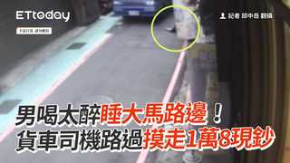 男喝太醉睡大馬路邊！　貨車司機路過摸走1萬8現鈔