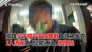 高雄父子檔平安夜雙載上路被盤查　1人酒駕1人醉駕通緝...警傻眼
