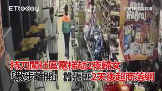持刀闖社區電梯劫2夜歸女「散步離開」　囂張匪2天後超商落網　