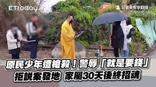 原民少年遭槍殺！警辱「就是要錢」拒說案發地　家屬30天後終招魂