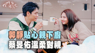 《我們練愛吧》EP63花絮 郭靜展料理技術親下廚 蔡旻佑深情對視耐心守候