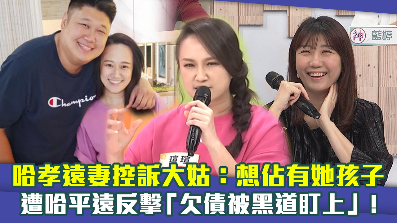 哈孝遠妻控訴大姑：想佔有她孩子 遭哈平遠反擊「欠債被黑道盯上」！ | 播吧BOBA | ETtoday新聞雲