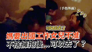 媽要出國工作女兒不准　不捨擁抱後...可以去了？