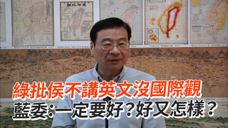 綠批侯不講英文沒國際觀　藍委：一定要好？好又怎樣？