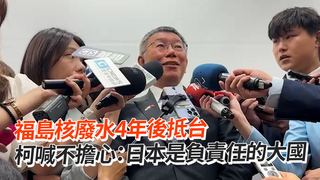 福島核廢水4年後抵台　柯P喊不擔心：日本是負責任的大國