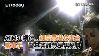 ATM狂領錢...細肩帶港女來台當車手　警查簽證竟是男兒身