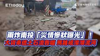 雨炸南投「災情慘狀曝光」！大貨車遭土石流吞噬　馬路成滾滾泥河