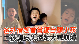 爸外宿媽首嘗獨自顧小孩　二孩調皮失控她大喊崩潰