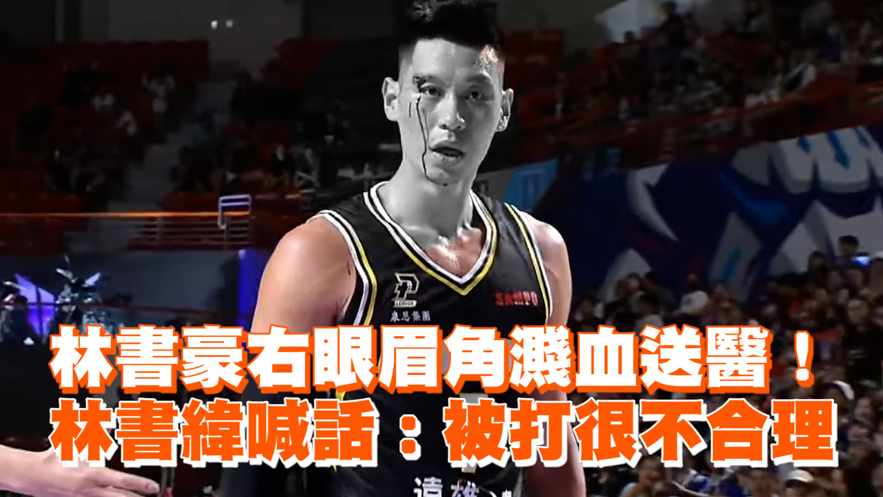 林書豪右眼眉角濺血送醫！　林書緯喊話：被打很不合理 | 播吧BOBA | ETtoday新聞雲