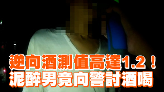 逆向酒測值高達1.2！　泥醉男竟向警討酒喝