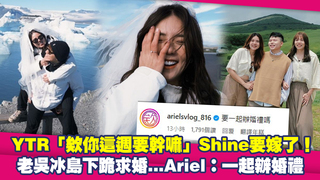 YTR「欸你這週要幹嘛」Shine要嫁了！　老吳冰島下跪求婚...Ariel：一起辦婚禮