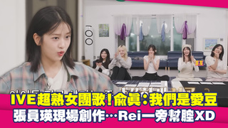 IVE超熟女團歌！兪真：我們是愛豆　張員瑛現場創作…Rei一旁幫腔XD