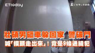 壯碩男砸車躲回家　警破門喊「摸頭走出來」！竟是9條通緝犯