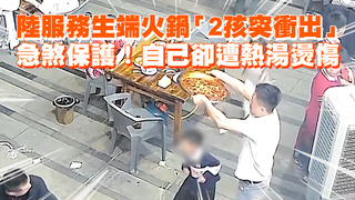 陸服務生端火鍋「2孩突衝出」　急煞保護！自己卻遭熱湯燙傷