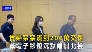 貴婦奈奈湊到200萬交保　戴電子腳鐐沉默離開北檢