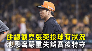 餅總觀察張奕投球有狀況　池恩齊嚴重失誤賽後特守