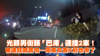 光頭男街頭「巴庫」連撞2車！被逮狂喊害怕…同車女丟K菸也慘了