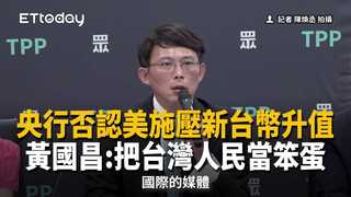央行否認美方施壓新台幣升值　黃國昌：把台灣人民當笨蛋