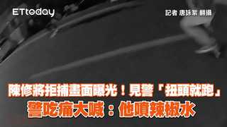 陳修將拒捕畫面曝光！見警「扭頭就跑」　警吃痛大喊：他噴辣椒水
