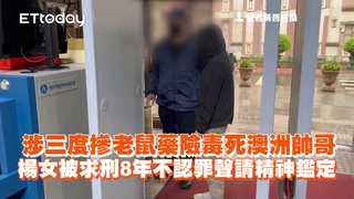 涉三度摻老鼠藥險毒死澳洲帥哥　楊女被求刑8年不認罪聲請精神鑑定