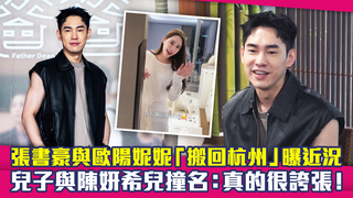 張書豪與歐陽妮妮「搬回杭州」曝近況　兒子與陳妍希兒撞名：真的很誇張！