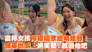 富邦女孩檸檬唱歌給萌娃聽！　雅英也跟上網笑翻：放過他吧