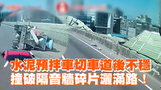 水泥預拌車切車道後不穩　撞破隔音牆碎片灑滿路！
