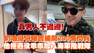 奶油哥哥曝曾被開200萬閃兵　他拒逃役乖乖加入海軍陸戰隊