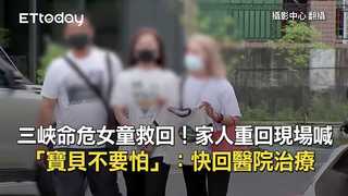 三峽命危女童救回！家人重回現場喊「寶貝不要怕」：快回醫院治療