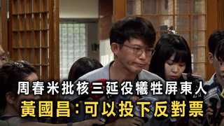 周春米批核三延役犧牲屏東人　黃國昌：可以投下反對票