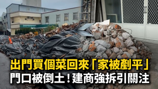 出門買個菜回來「家被剷平」　門口被倒土！建商強拆引關注