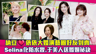 納豆❤依依大婚演藝圈好友到齊　Selina化防水妝.于美人送婚姻祕訣