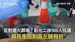 反對建火葬場！彰化二林500人抗議　鎮民衝管制區左腿骨折
