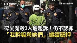 碎屍魔殺3人遭起訴！仍不認罪：我幹嘛殺她們　繼續羈押