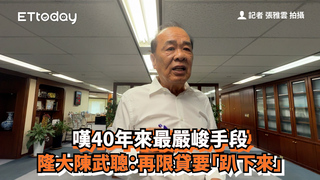 嘆40年來最嚴峻手段　隆大陳武聰：再限貸要「趴下來」