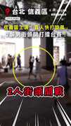 【真人快打旋風！】2醉男信義區街頭開打！廣場秒變擂台引圍觀