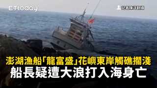 澎湖漁船「龍富盛」花嶼東岸觸礁擱淺　船長疑遭大浪打入海身亡