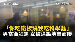 「你吃鐵板燒我吃科學麵」男當街狂罵　女被逼跪地畫面曝