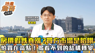 房價「假跌真漲」？買方市場是陷阱？　怕買在高點！專家揭露你看不到的結構轉變｜地產詹哥老實說完整版 EP261