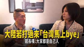 大陸若打過來「台灣馬上bye」　館長嘆：大家都是自己人