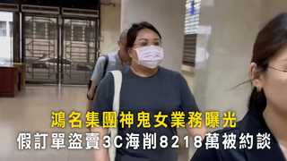 鴻名集團神鬼女業務曝光　假訂單盜賣3C海削8218萬被約談