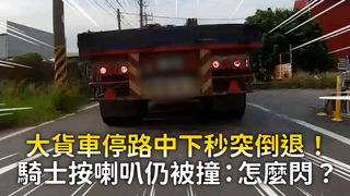 大貨車停路中下秒突倒退！　騎士按喇叭仍被撞：怎麼閃？