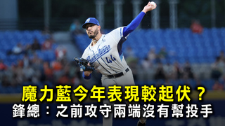 魔力藍今年表現較起伏？　鋒總：之前攻守兩端沒有幫投手