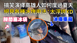 搞笑演繹高雄人如何度過夏天　網見各種冰塊用法：太浮誇XD