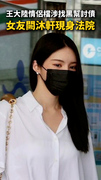 王大陸情侶檔涉找黑幫討債！　女友闕沐軒現身法院