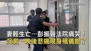 妻輕生亡…彭振聲法院痛哭！沉澱一晚後悲痛現身殯儀館了